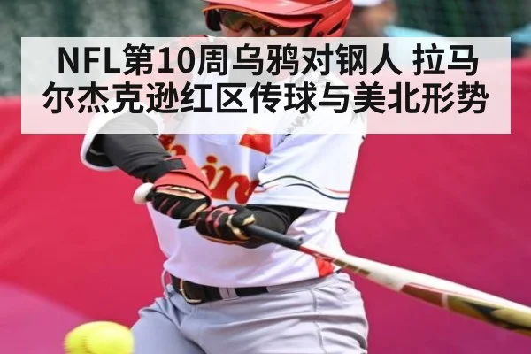 NFL第10周乌鸦对钢人 拉马尔杰克逊红区传球与美北形势